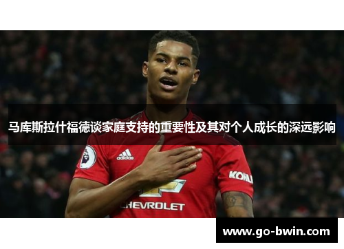 马库斯拉什福德谈家庭支持的重要性及其对个人成长的深远影响