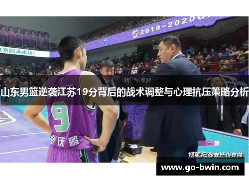 山东男篮逆袭江苏19分背后的战术调整与心理抗压策略分析